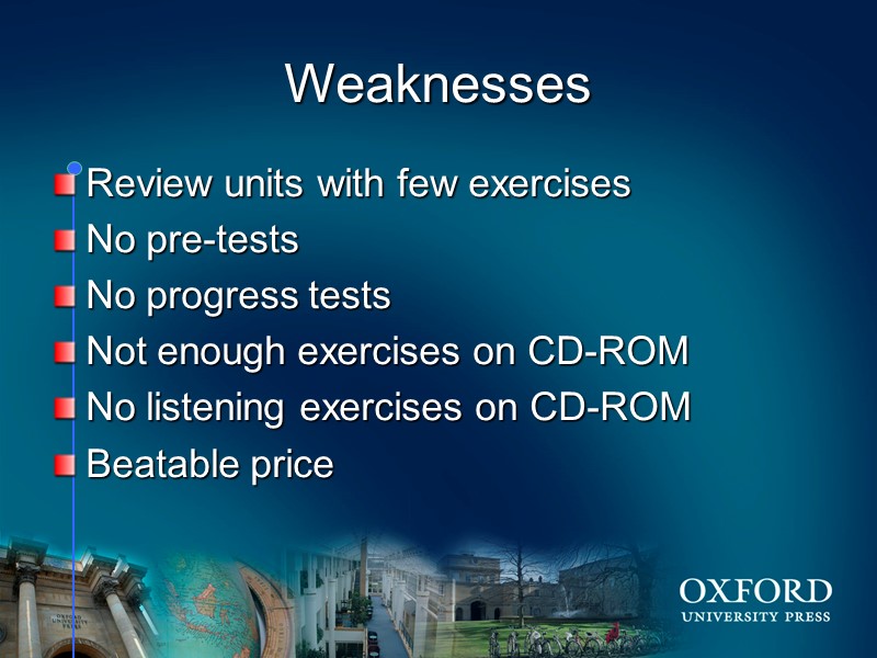Weaknesses Review units with few exercises No pre-tests No progress tests Not enough exercises